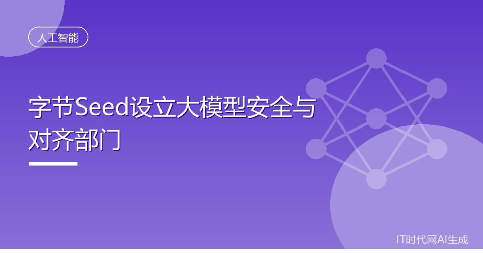 字节跳动Seed设立大模型安全与对齐部门,严林负责向吴永辉汇报